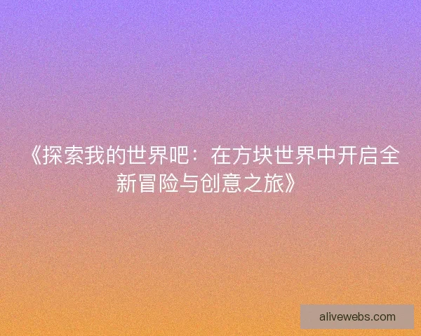 《探索我的世界吧：在方块世界中开启全新冒险与创意之旅》