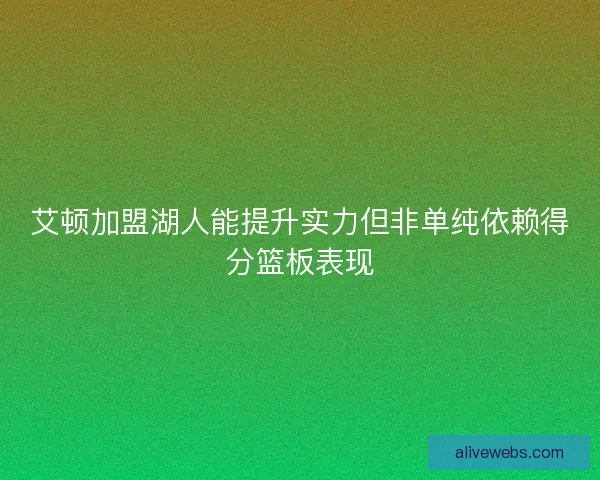 艾顿加盟湖人能提升实力但非单纯依赖得分篮板表现